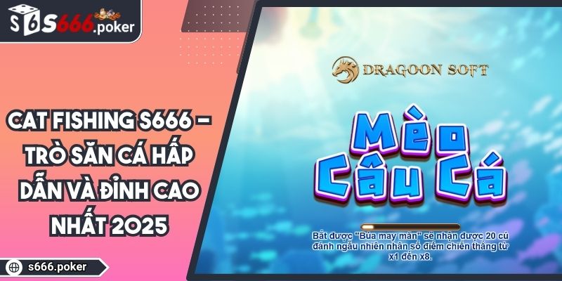 Cat Fishing S666 - Trò Săn Cá Hấp Dẫn Và Đỉnh Cao Nhất 2025 6 Cat Fishing S666