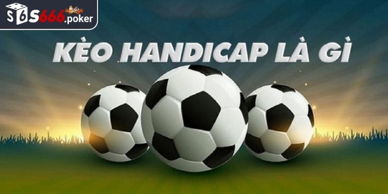 Kèo Handicap S666 - Khái Niệm Và Chiến Thuật Cá Cược Hiệu Quả 1 Giải thích kèo handicap S666 là gì?