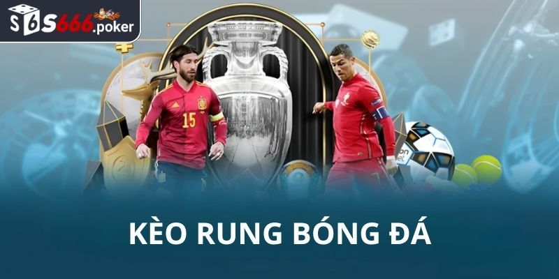 èo Rung S666 – Hiểu Rõ Từng Khía Cạnh Trước Khi Đặt Cược 3 Kèo rung Châu Âu hấp dẫn