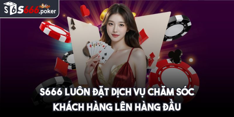 S666 Poker ⭐ S666 Đăng Nhập - Link Vào Trang S 666 Nhà Cái 2025 38 S666 luôn đặt dịch vụ chăm sóc khách hàng lên hàng đầu