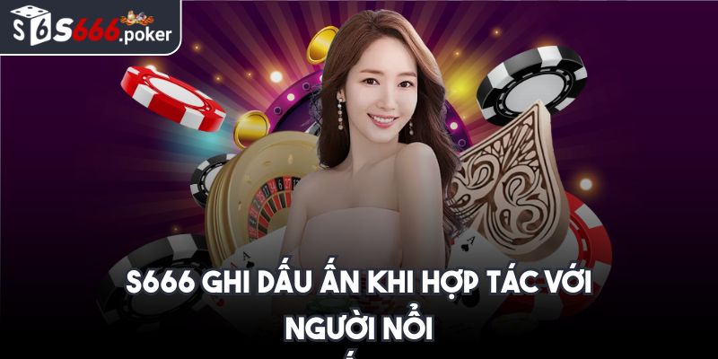 S666 Poker ⭐ S666 Đăng Nhập - Link Vào Trang S 666 Nhà Cái 2025 36 S666 ghi dấu ấn khi hợp tác với người nổi tiếng