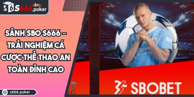 Sảnh SBO S666 – Trải Nghiệm Cá Cược Thể Thao An Toàn Đỉnh Cao 1 Sảnh SBO S666